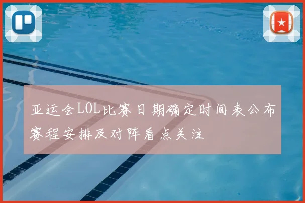 亚运会LOL比赛日期确定时间表公布赛程安排及对阵看点关注