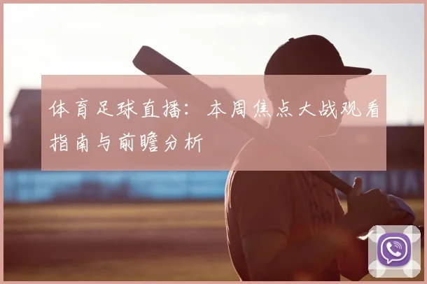 体育足球直播：本周焦点大战观看指南与前瞻分析